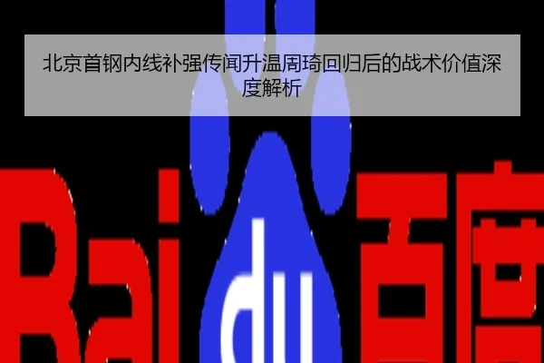 北京首钢内线补强传闻升温周琦回归后的战术价值深度解析